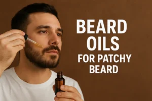 Best Beard Oils for Patchy Beard