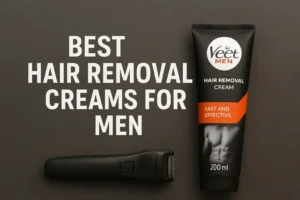 Best Hair Removal Creams for Men