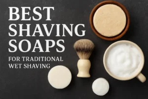 Best Shaving Soaps for Traditional Wet Shaving