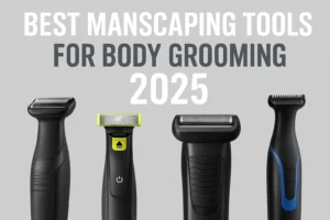 Best Manscaping Tools for Body Grooming