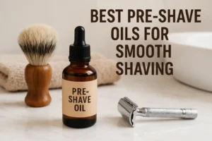 Best Pre-Shave Oils for Smooth Shaving